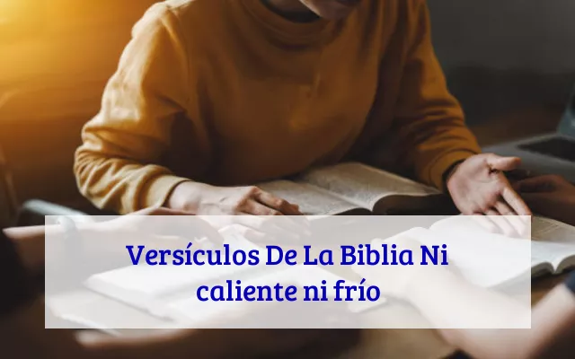 Versículos De La Biblia Ni caliente ni frío