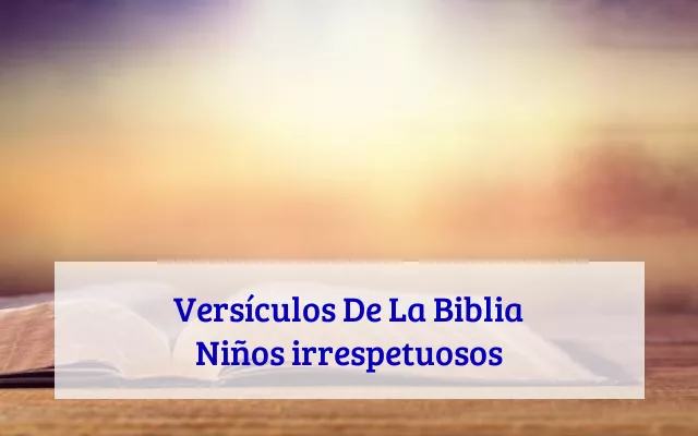 Versículos De La Biblia Niños irrespetuosos
