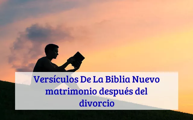 Versículos De La Biblia Nuevo matrimonio después del divorcio