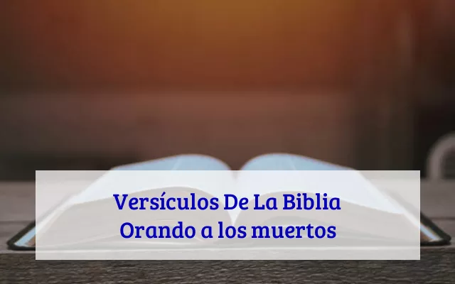 Versículos De La Biblia Orando a los muertos