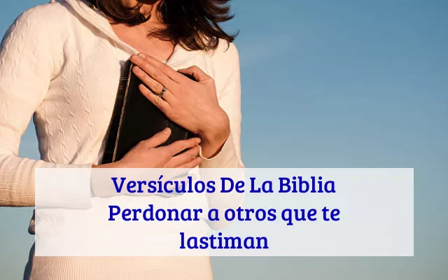 Versículos De La Biblia Perdonar a otros que te lastiman