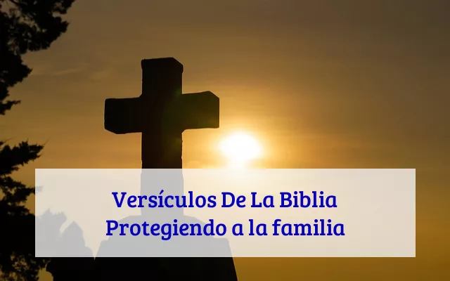 Versículos De La Biblia Protegiendo a la familia