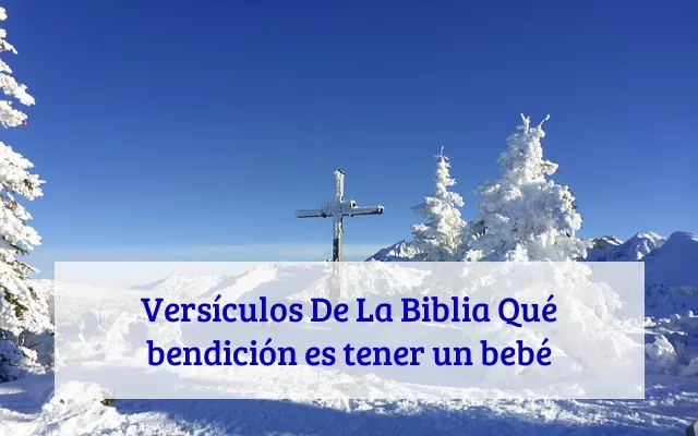 Versículos De La Biblia Qué bendición es tener un bebé