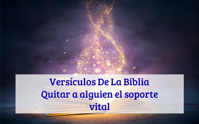 Versículos De La Biblia Quitar a alguien el soporte vital