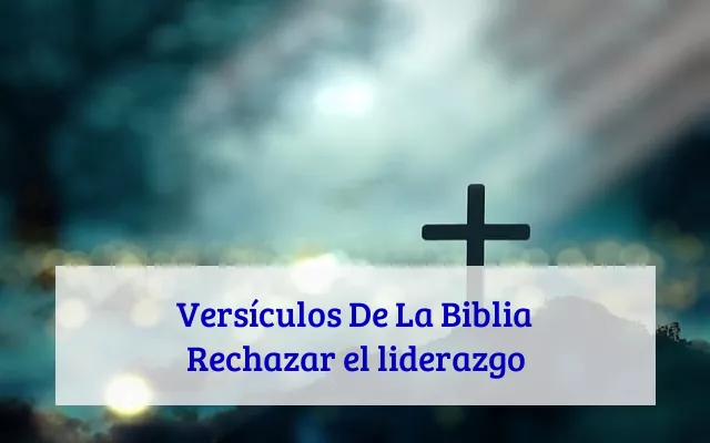 Versículos De La Biblia Rechazar el liderazgo
