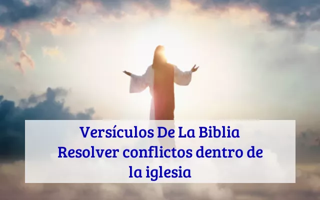 Versículos De La Biblia Resolver conflictos dentro de la iglesia