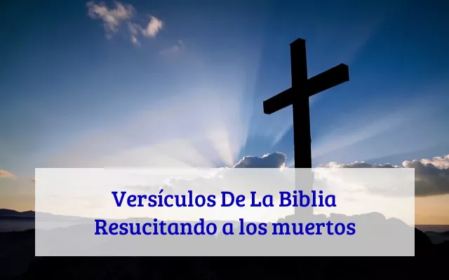Versículos De La Biblia Resucitando a los muertos