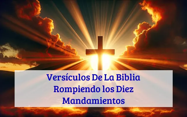 Versículos De La Biblia Rompiendo los Diez Mandamientos