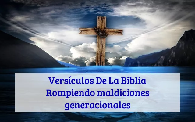 Versículos De La Biblia Rompiendo maldiciones generacionales