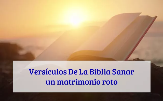 Versículos De La Biblia Sanar un matrimonio roto