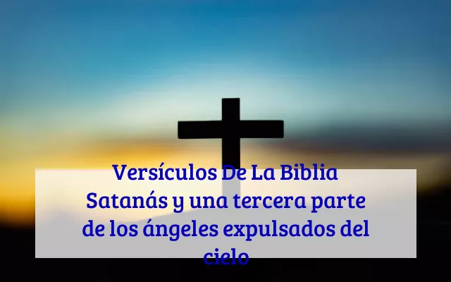 Versículos De La Biblia Satanás y una tercera parte de los ángeles expulsados del cielo