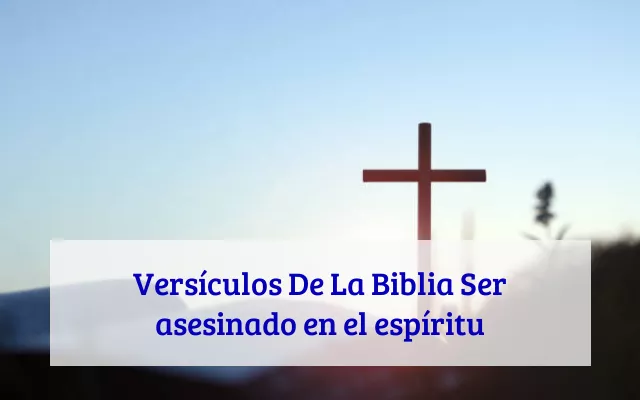 Versículos De La Biblia Ser asesinado en el espíritu