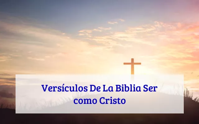 Versículos De La Biblia Ser como Cristo