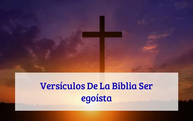 Versículos De La Biblia Ser egoísta