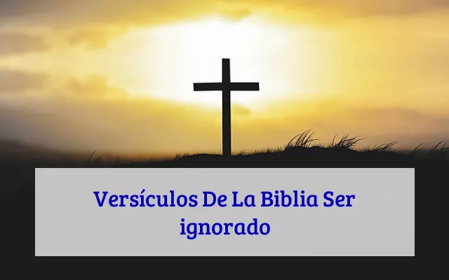 Versículos De La Biblia Ser ignorado