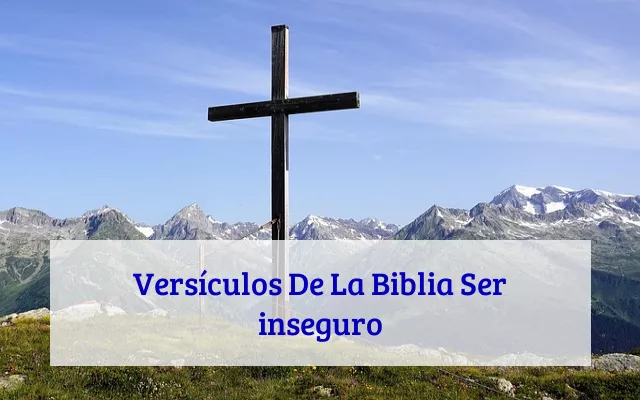 Versículos De La Biblia Ser inseguro