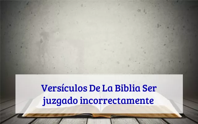 Versículos De La Biblia Ser juzgado incorrectamente