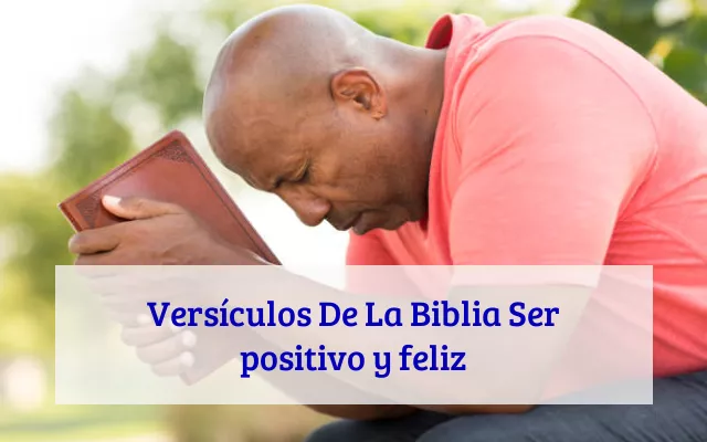 Versículos De La Biblia Ser positivo y feliz