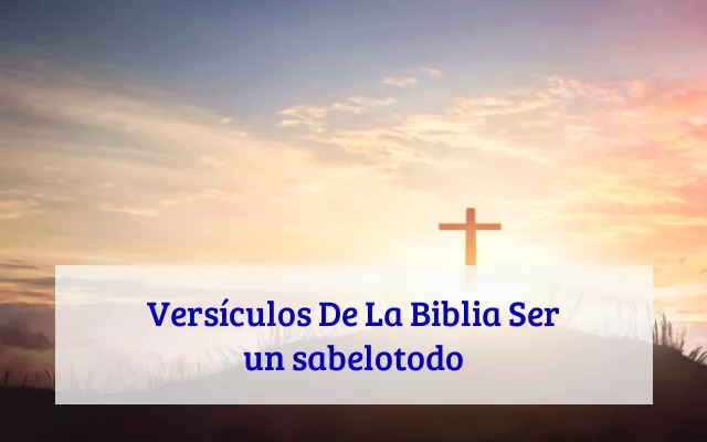 Versículos De La Biblia Ser un sabelotodo