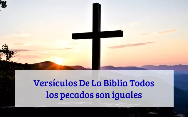 Versículos De La Biblia Todos los pecados son iguales