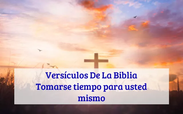 Versículos De La Biblia Tomarse tiempo para usted mismo