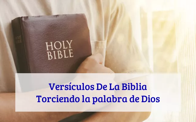 Versículos De La Biblia Torciendo la palabra de Dios