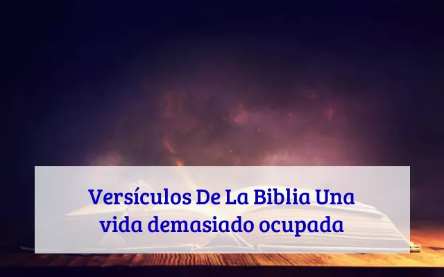 Versículos De La Biblia Una vida demasiado ocupada
