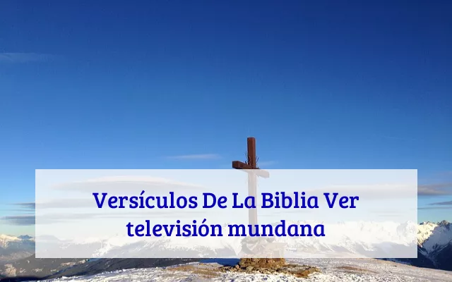 Versículos De La Biblia Ver televisión mundana