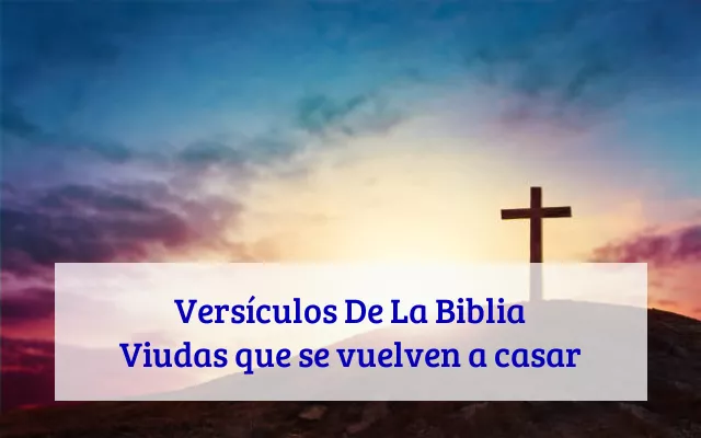 Versículos De La Biblia Viudas que se vuelven a casar