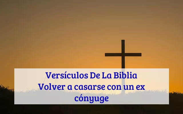 Versículos De La Biblia Volver a casarse con un ex cónyuge