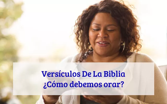 Versículos De La Biblia ¿Cómo debemos orar?