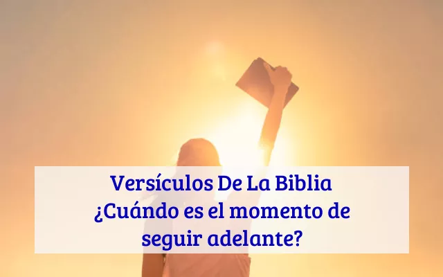Versículos De La Biblia ¿Cuándo es el momento de seguir adelante?