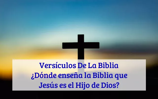 Versículos De La Biblia ¿Dónde enseña la Biblia que Jesús es el Hijo de Dios?