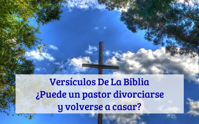 Versículos De La Biblia ¿Puede un pastor divorciarse y volverse a casar?