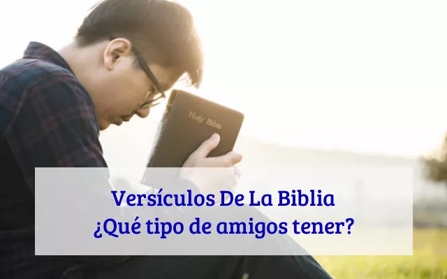 Versículos De La Biblia ¿Qué tipo de amigos tener?